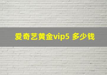 爱奇艺黄金vip5 多少钱